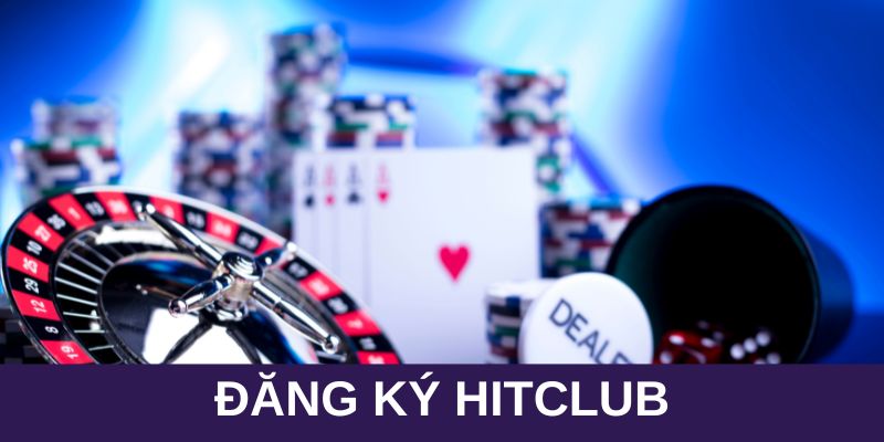 Vì sao nên đăng ký Hitclub để chơi